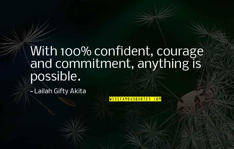 Copiers Quotes By Lailah Gifty Akita: With 100% confident, courage and commitment, anything is