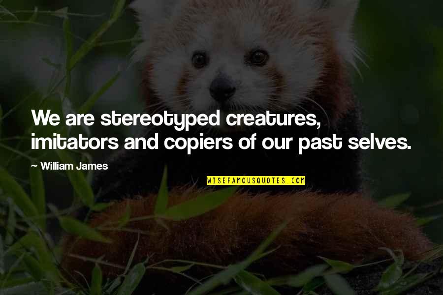 Copiers Quotes By William James: We are stereotyped creatures, imitators and copiers of