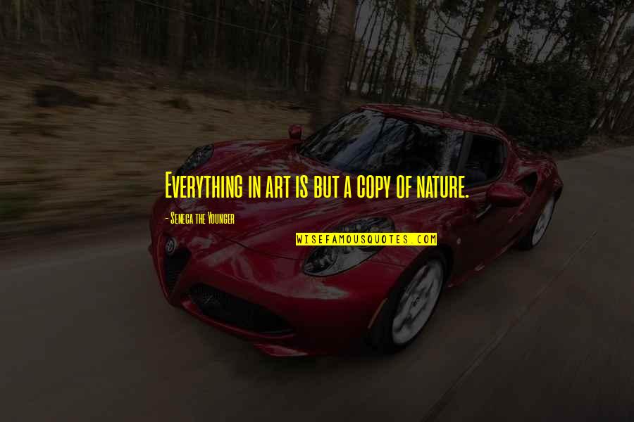 Copies Everything Quotes By Seneca The Younger: Everything in art is but a copy of