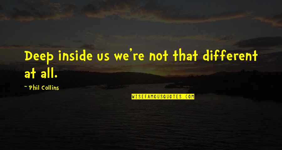 Copii La Quotes By Phil Collins: Deep inside us we're not that different at Copii La Quotes By Phil Collins: Deep inside us we're not that different at