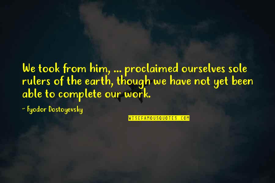 Copiii Invata Quotes By Fyodor Dostoyevsky: We took from him, ... proclaimed ourselves sole Copiii Invata Quotes By Fyodor Dostoyevsky: We took from him, ... proclaimed ourselves sole