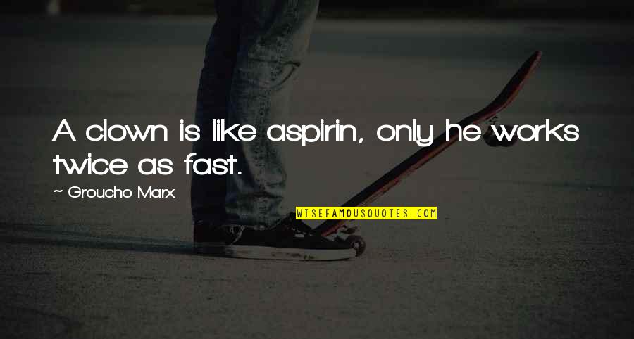 Copiii Spun Quotes By Groucho Marx: A clown is like aspirin, only he works Copiii Spun Quotes By Groucho Marx: A clown is like aspirin, only he works