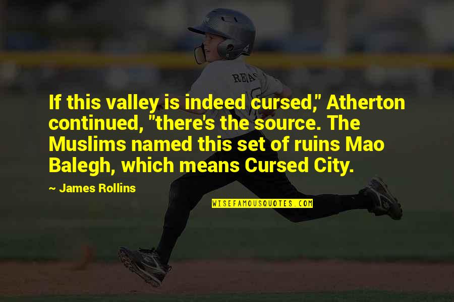 Copil Quotes By James Rollins: If this valley is indeed cursed," Atherton continued,