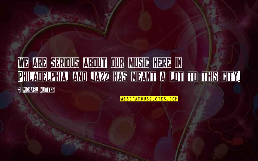 Copilarie Definitie Quotes By Michael Nutter: We are serious about our music here in