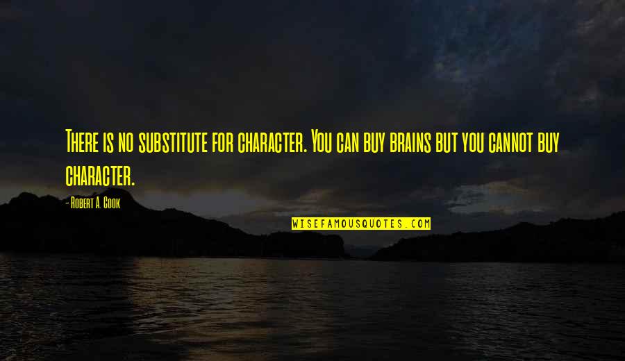 Copilarie Definitie Quotes By Robert A. Cook: There is no substitute for character. You can
