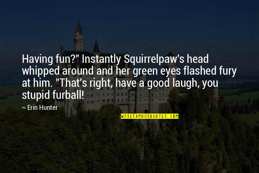 Copilarie Fericita Quotes By Erin Hunter: Having fun?" Instantly Squirrelpaw's head whipped around and