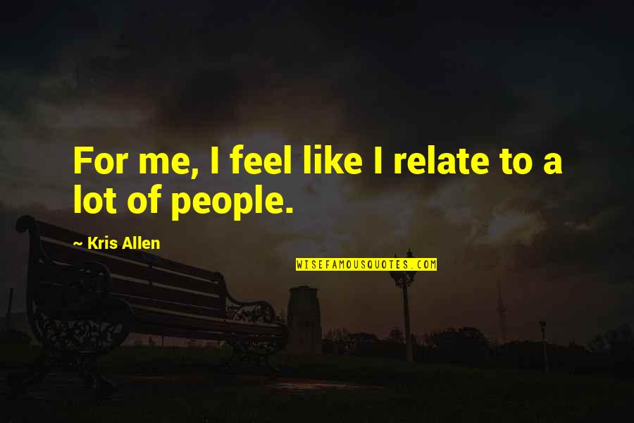 Copines Dance Quotes By Kris Allen: For me, I feel like I relate to Copines Dance Quotes By Kris Allen: For me, I feel like I relate to
