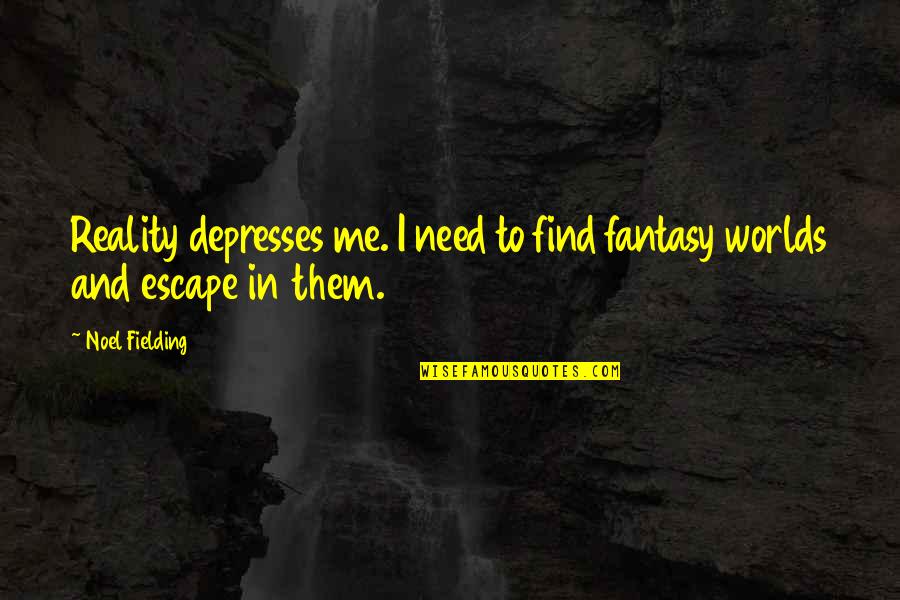 Coping Death Quotes By Noel Fielding: Reality depresses me. I need to find fantasy