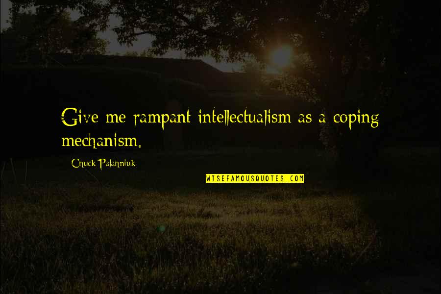 Coping Mechanism Quotes By Chuck Palahniuk: Give me rampant intellectualism as a coping mechanism.