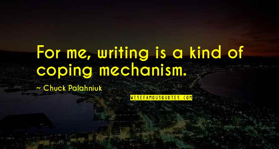 Coping Mechanism Quotes By Chuck Palahniuk: For me, writing is a kind of coping