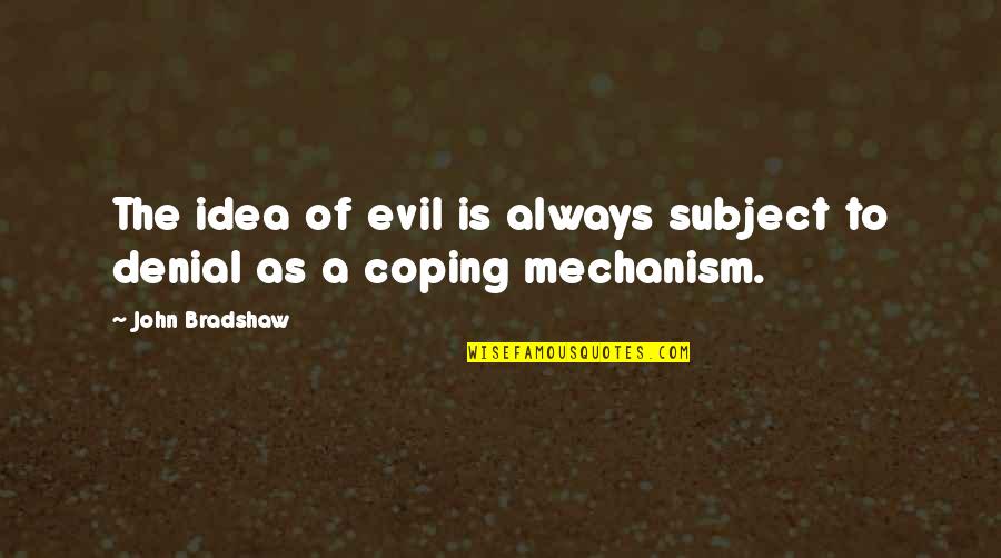 Coping Mechanism Quotes By John Bradshaw: The idea of evil is always subject to