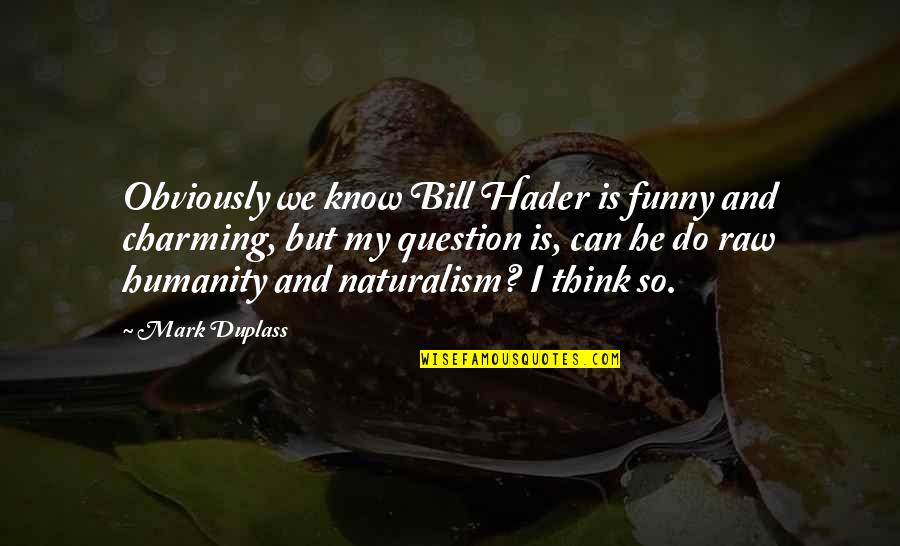 Coping Mechanism Quotes By Mark Duplass: Obviously we know Bill Hader is funny and