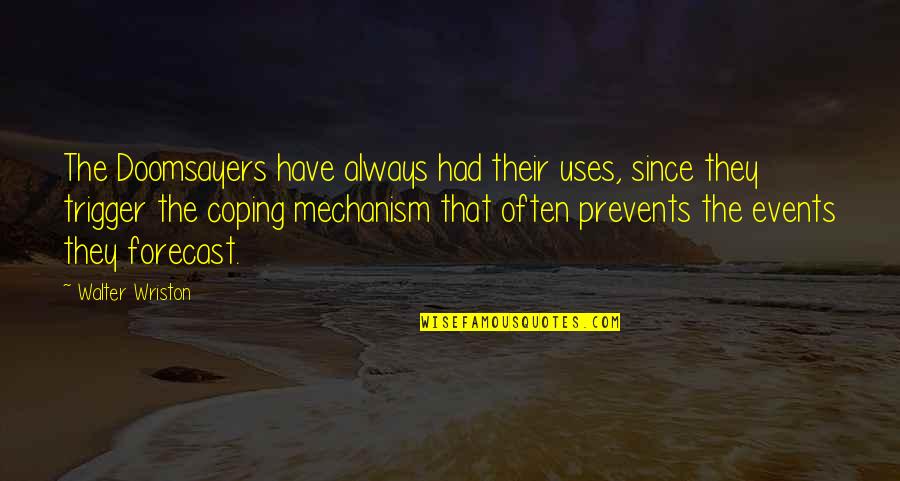 Coping Mechanism Quotes By Walter Wriston: The Doomsayers have always had their uses, since