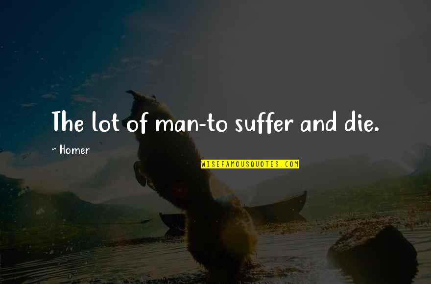 Coping Quotes By Homer: The lot of man-to suffer and die.