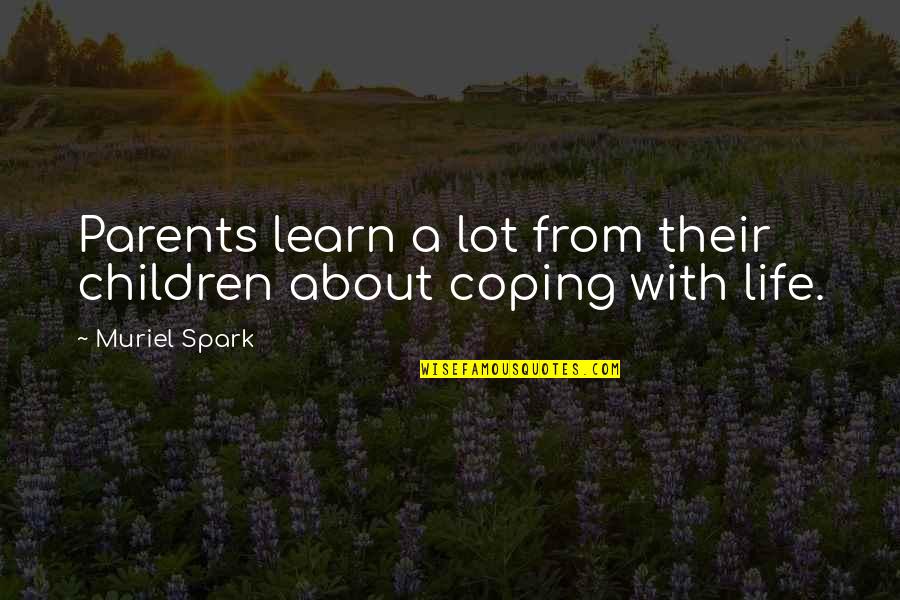 Coping Quotes By Muriel Spark: Parents learn a lot from their children about