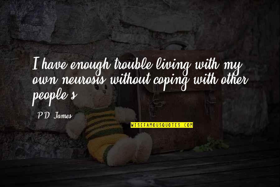 Coping Quotes By P.D. James: I have enough trouble living with my own
