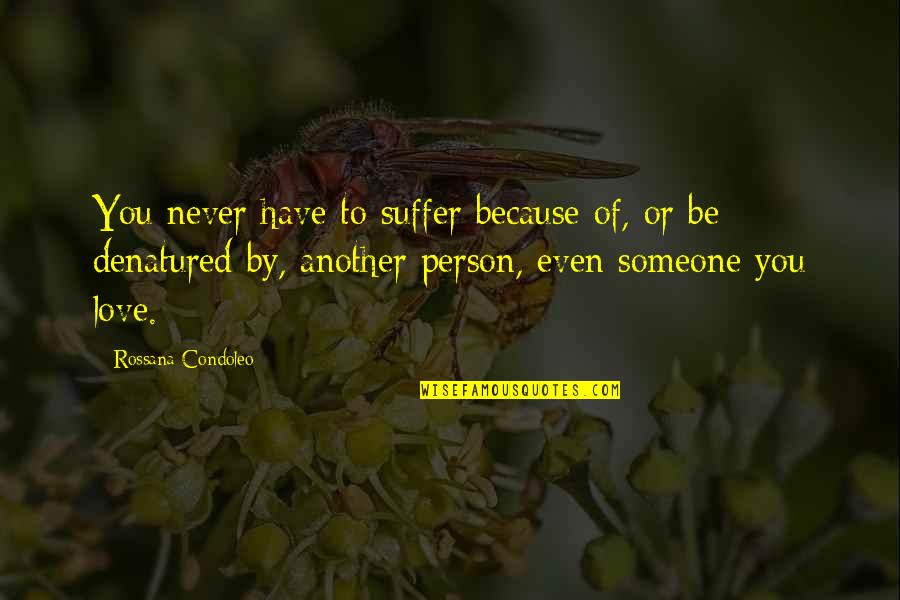 Coping Quotes By Rossana Condoleo: You never have to suffer because of, or