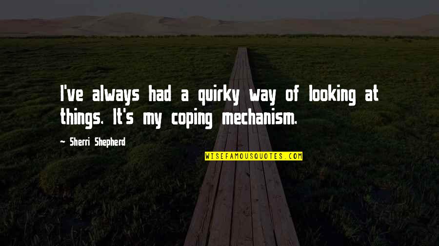Coping Quotes By Sherri Shepherd: I've always had a quirky way of looking