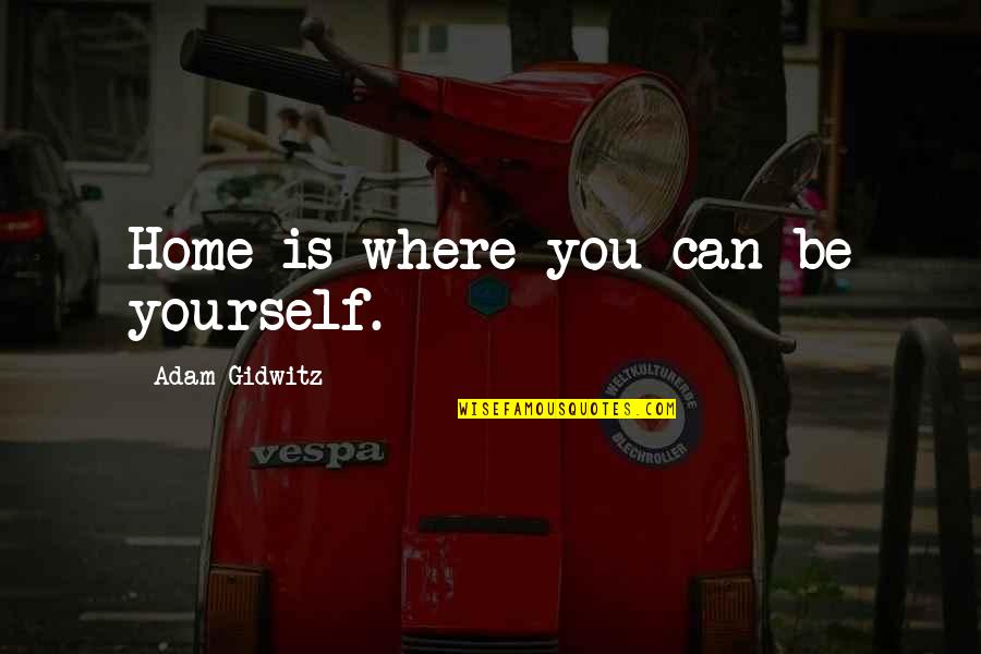 Coping Up With Loss Quotes By Adam Gidwitz: Home is where you can be yourself.