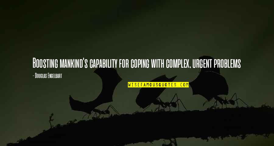 Coping Up With Problems Quotes By Douglas Engelbart: Boosting mankind's capability for coping with complex, urgent Coping Up With Problems Quotes By Douglas Engelbart: Boosting mankind's capability for coping with complex, urgent