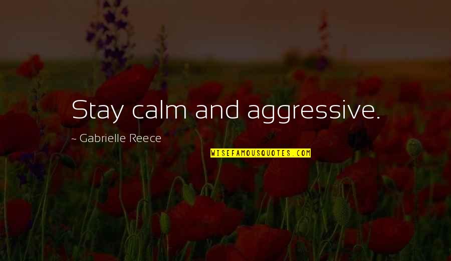 Coping With Death Of A Friend Quotes By Gabrielle Reece: Stay calm and aggressive.