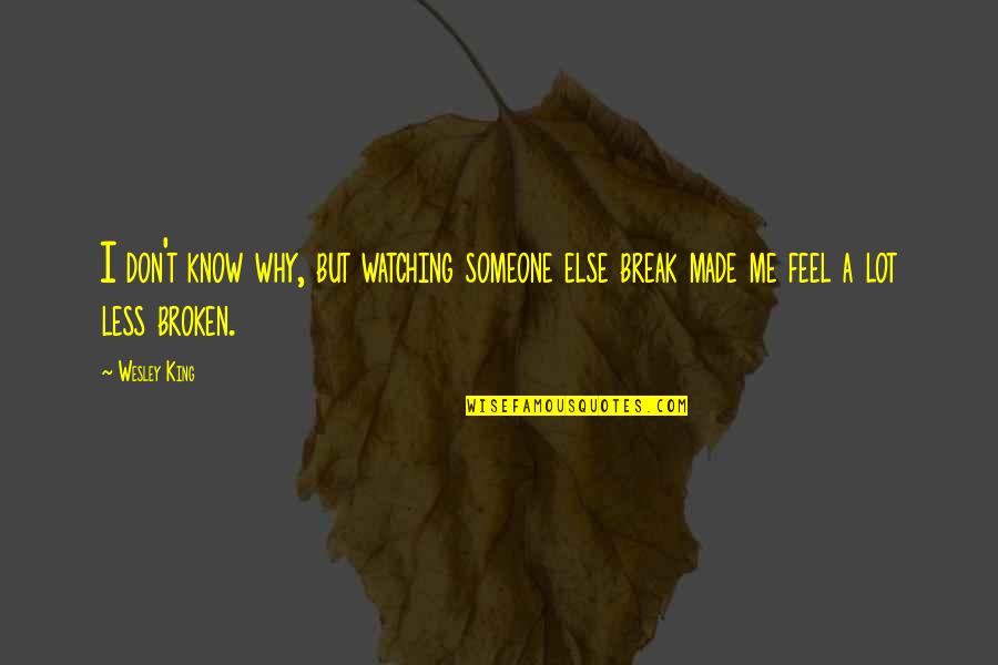 Coping With Heartbreak Quotes By Wesley King: I don't know why, but watching someone else