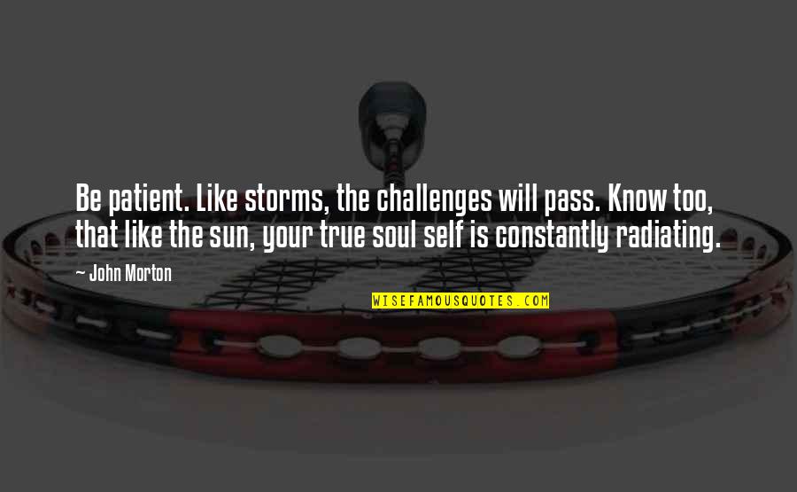 Coping With Losing A Loved One Quotes By John Morton: Be patient. Like storms, the challenges will pass.