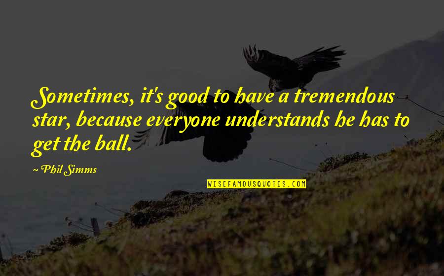 Coping With Losing A Loved One Quotes By Phil Simms: Sometimes, it's good to have a tremendous star,