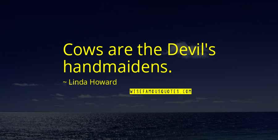 Coping With Mental Illness Quotes By Linda Howard: Cows are the Devil's handmaidens.