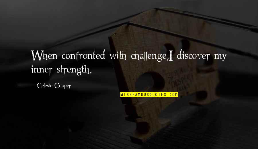 Coping With Pain Quotes By Celeste Cooper: When confronted with challenge,I discover my inner strength.