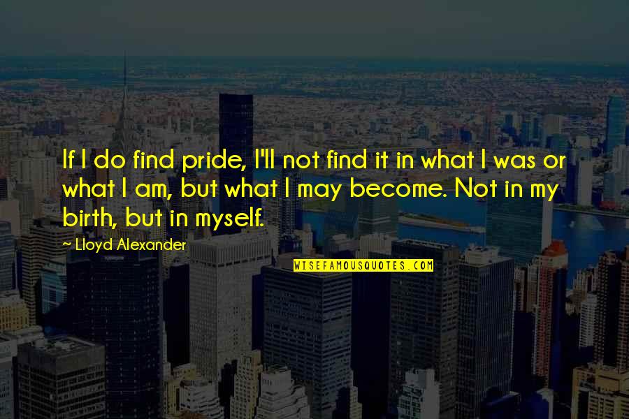 Coping With Work Stress Quotes By Lloyd Alexander: If I do find pride, I'll not find