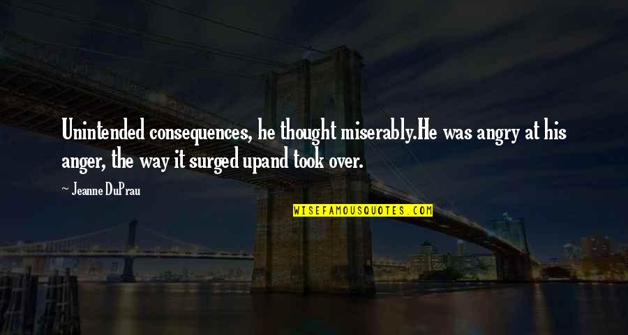 Copiosa Definicion Quotes By Jeanne DuPrau: Unintended consequences, he thought miserably.He was angry at Copiosa Definicion Quotes By Jeanne DuPrau: Unintended consequences, he thought miserably.He was angry at