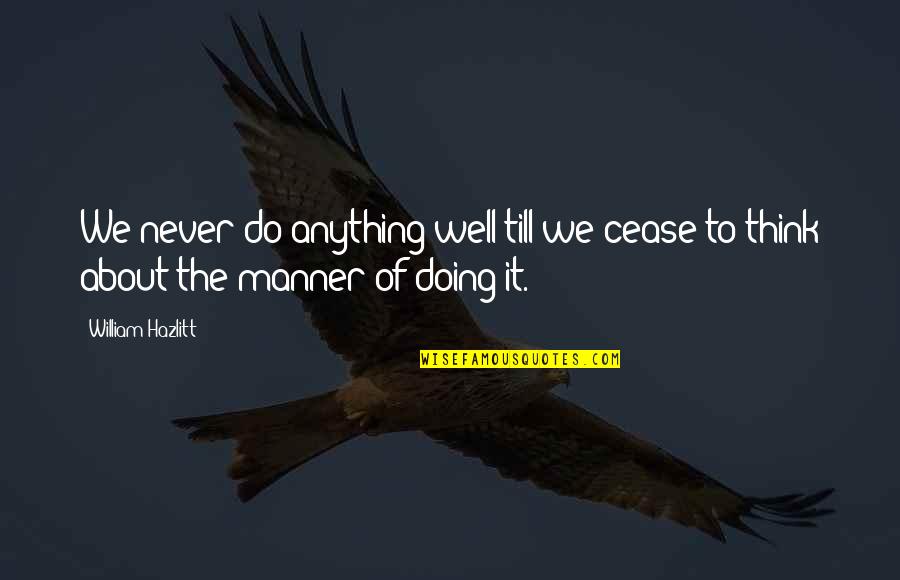 Copiosa Redencao Quotes By William Hazlitt: We never do anything well till we cease