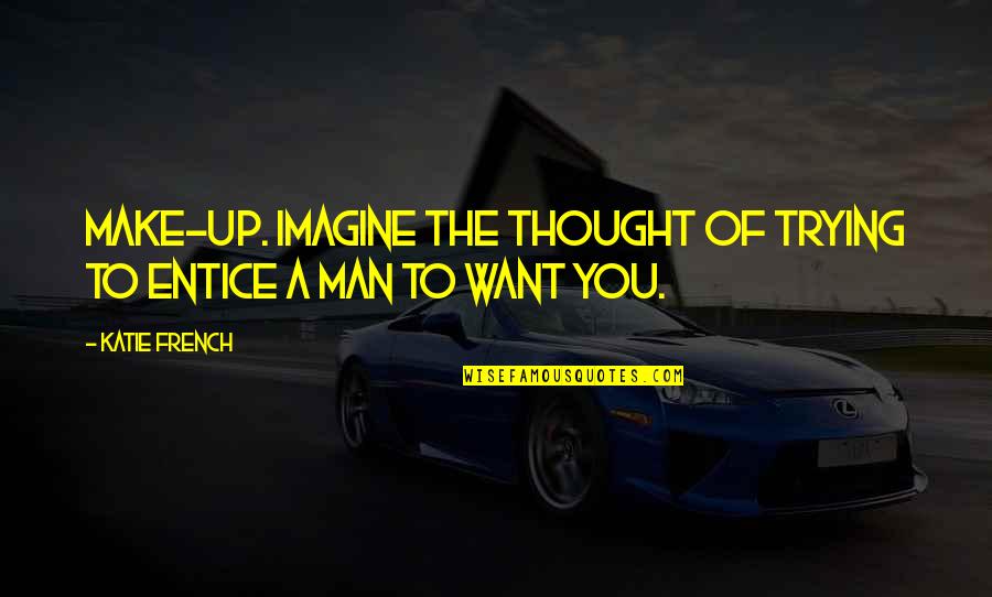 Copiosis Quotes By Katie French: Make-up. Imagine the thought of trying to entice
