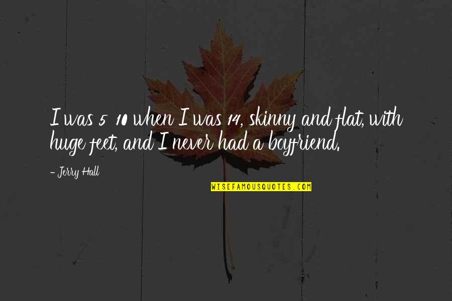 Copious Dogs Quotes By Jerry Hall: I was 5' 10 when I was 14, Copious Dogs Quotes By Jerry Hall: I was 5' 10 when I was 14,