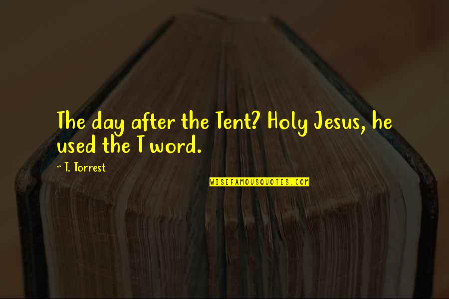 Copiously Irrigated Quotes By T. Torrest: The day after the Tent? Holy Jesus, he