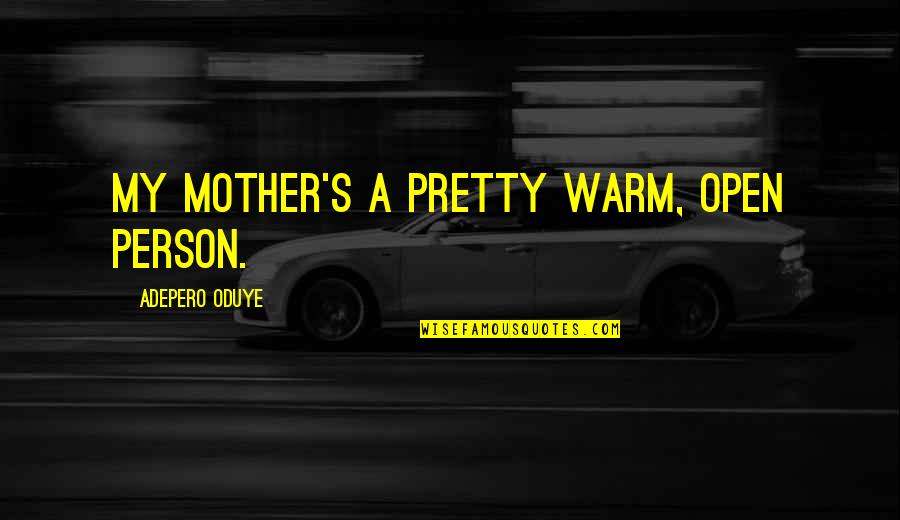 Copitas De Mezcal Quotes By Adepero Oduye: My mother's a pretty warm, open person. Copitas De Mezcal Quotes By Adepero Oduye: My mother's a pretty warm, open person.