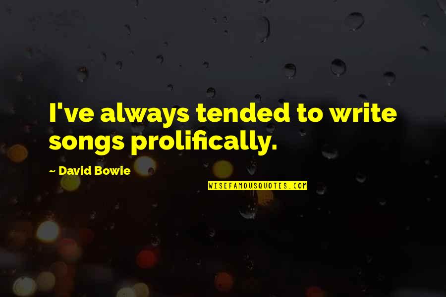 Copitas De Mezcal Quotes By David Bowie: I've always tended to write songs prolifically. Copitas De Mezcal Quotes By David Bowie: I've always tended to write songs prolifically.