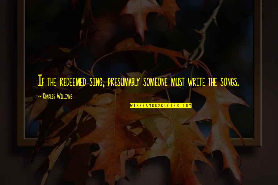 Copitas Para Quotes By Charles Williams: If the redeemed sing, presumably someone must write Copitas Para Quotes By Charles Williams: If the redeemed sing, presumably someone must write