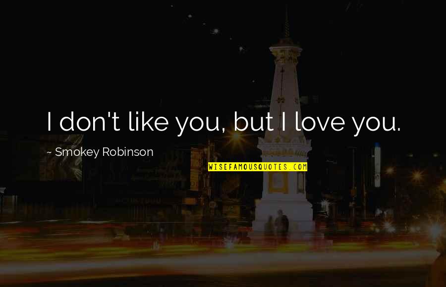 Copithorne Runes Quotes By Smokey Robinson: I don't like you, but I love you. Copithorne Runes Quotes By Smokey Robinson: I don't like you, but I love you.