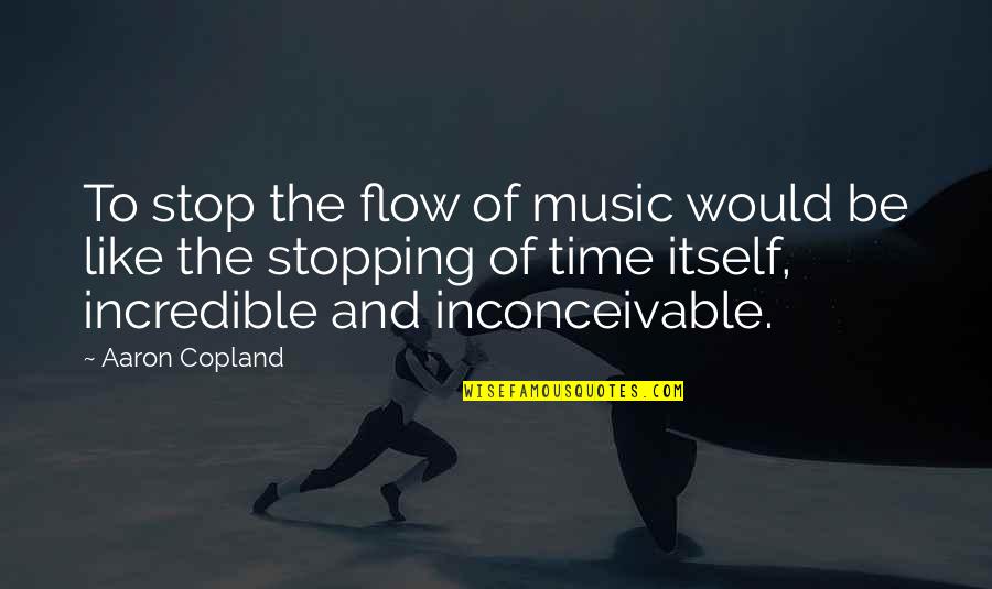 Copland Quotes By Aaron Copland: To stop the flow of music would be Copland Quotes By Aaron Copland: To stop the flow of music would be