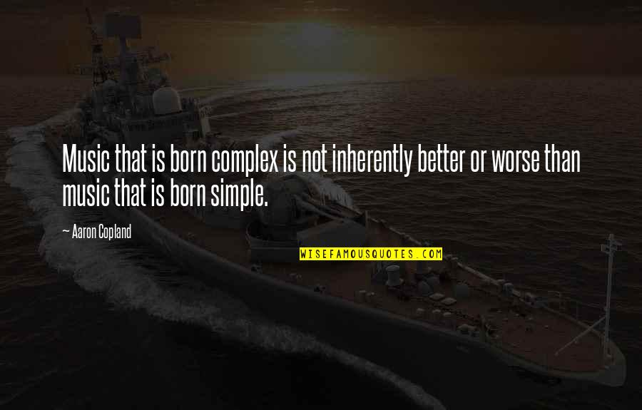 Copland Quotes By Aaron Copland: Music that is born complex is not inherently Copland Quotes By Aaron Copland: Music that is born complex is not inherently