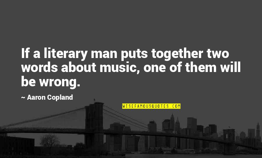 Copland Quotes By Aaron Copland: If a literary man puts together two words