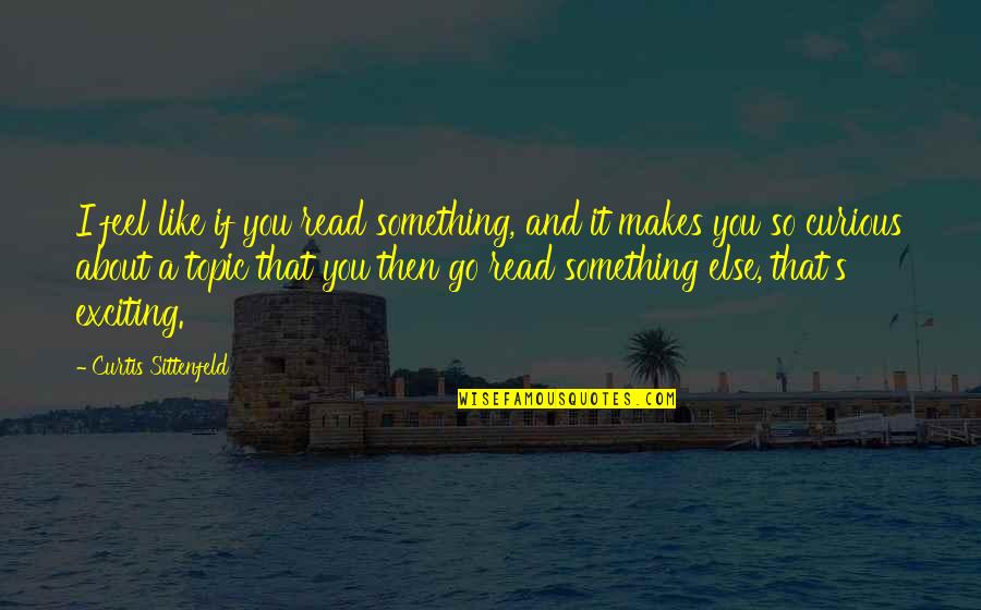 Copland Quotes By Curtis Sittenfeld: I feel like if you read something, and Copland Quotes By Curtis Sittenfeld: I feel like if you read something, and