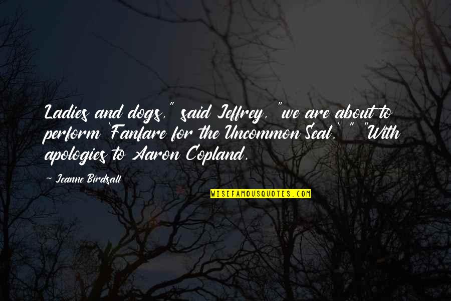 Copland Quotes By Jeanne Birdsall: Ladies and dogs," said Jeffrey, "we are about Copland Quotes By Jeanne Birdsall: Ladies and dogs," said Jeffrey, "we are about