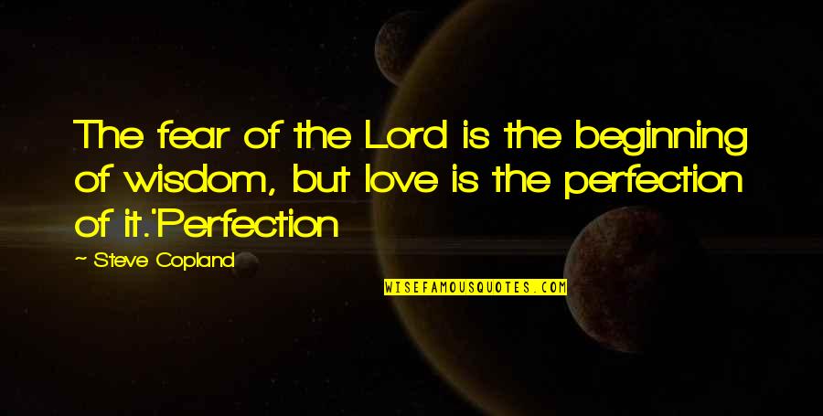 Copland Quotes By Steve Copland: The fear of the Lord is the beginning Copland Quotes By Steve Copland: The fear of the Lord is the beginning