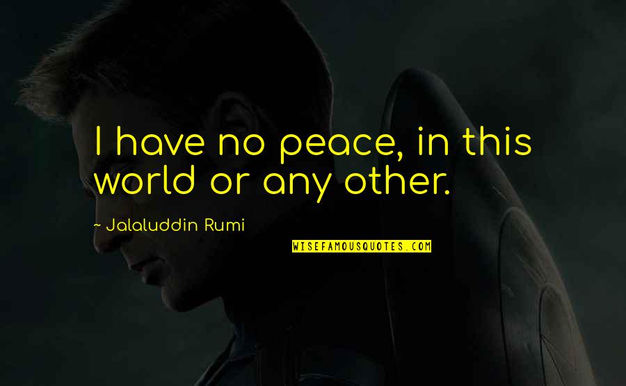 Coplans Clothing Quotes By Jalaluddin Rumi: I have no peace, in this world or