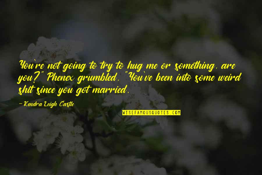 Coplens Coleman Quotes By Kendra Leigh Castle: You're not going to try to hug me Coplens Coleman Quotes By Kendra Leigh Castle: You're not going to try to hug me