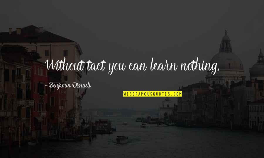 Coppafeel Pr Quotes By Benjamin Disraeli: Without tact you can learn nothing.
