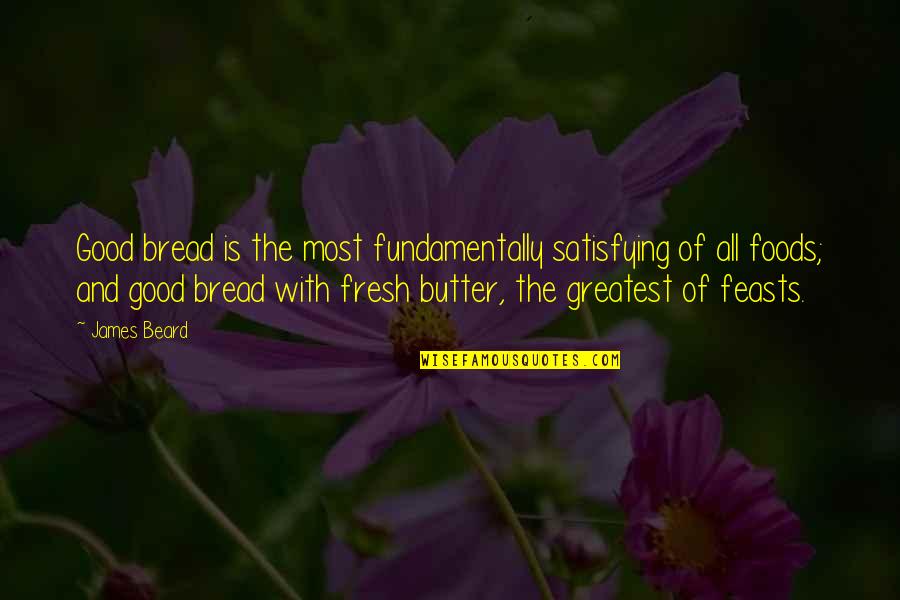 Coppard Author Quotes By James Beard: Good bread is the most fundamentally satisfying of